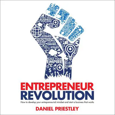 Entrepreneur Revolution: How to Develop your Entrepreneurial Mindset and Start a Business that Works Audibook, by Daniel Priestley