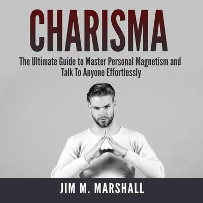 Charisma: The Ultimate Guide to Master Personal Magnetism and Talk To Anyone Effortlessly Audibook, by Jim M. Marshall