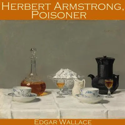 Herbert Armstrong, Poisoner Audibook, by Edgar Wallace