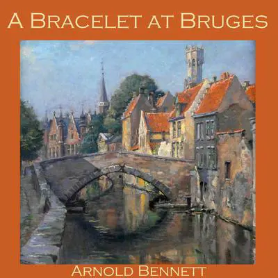 A Bracelet at Bruges Audibook, by Arnold Bennett