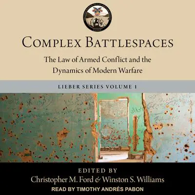 Complex Battlespaces: The Law of Armed Conflict and the Dynamics of Modern Warfare Audibook, by Christopher M. Ford