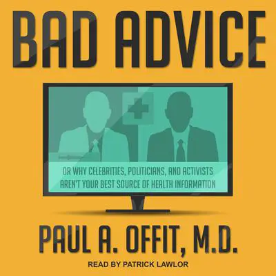 Bad Advice: Or Why Celebrities, Politicians, and Activists Aren't Your Best Source of Health Information Audibook, by Paul A.  Offit