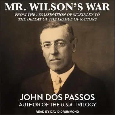 Mr. Wilson's War: From the Assassination of McKinley to the Defeat of the League of Nations Audibook, by John Dos Passos