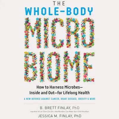 The Whole-Body Microbiome: How to Harness Microbes--Inside and Out--for Lifelong Health Audibook, by Jessica M. Finlay