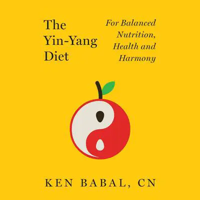 The Yin-Yang Diet: For Balanced Nutrition, Health and Harmony Audibook, by Ken Babal