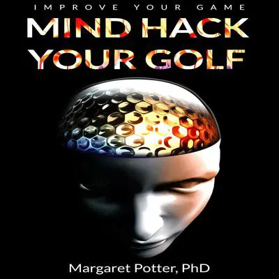 Mind Hack Your Golf:  Improve Your Game Audibook, by Margaret Potter