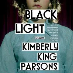 Black Light: Stories Audibook, by Kimberly King Parsons