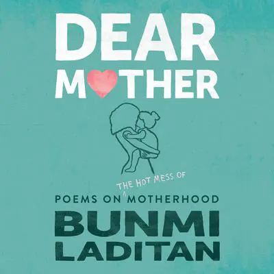 Dear Mother: Poems on the hot mess of motherhood Audibook, by Bunmi Laditan