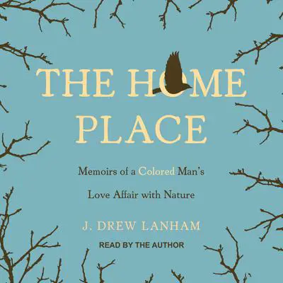 The Home Place: Memoirs of a Colored Man's Love Affair with Nature Audibook, by J. Drew Lanham