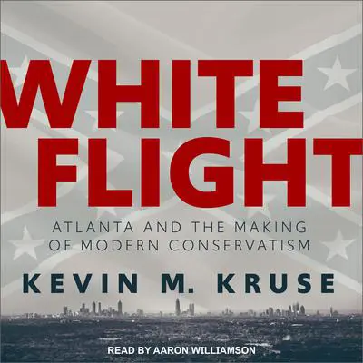 White Flight: Atlanta and the Making of Modern Conservatism Audibook, by Kevin M. Kruse
