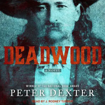 Deadwood: A Novel Audibook, by Peter Dexter