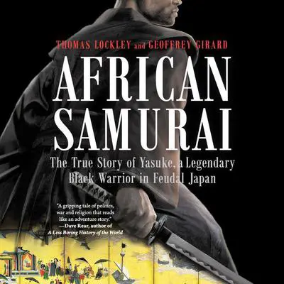 African Samurai: The True Story of Yasuke, a Legendary Black Warrior in Feudal Japan Audibook, by Geoffrey Girard