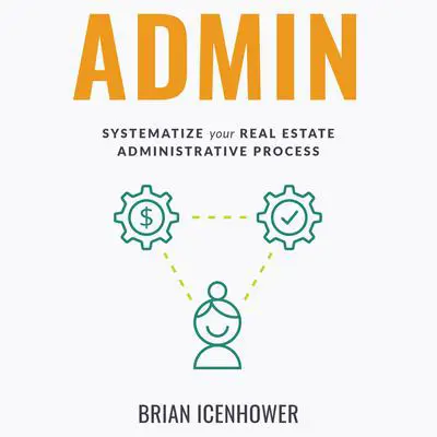 ADMIN: Systematize Your Real Estate Administrative Process Audibook, by Brian Icenhower