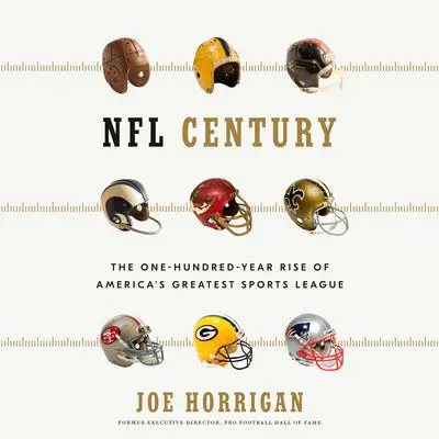 NFL Century: The One-Hundred-Year Rise of America's Greatest Sports League Audibook, by Joe Horrigan