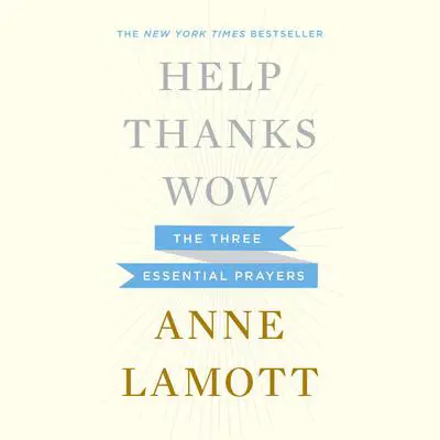 Help, Thanks, Wow: The Three Essential Prayers Audibook, by Anne Lamott