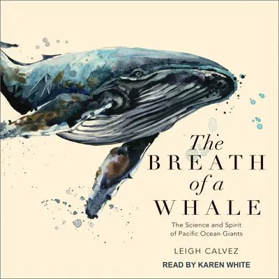 The Breath of a Whale: The Science and Spirit of Pacific Ocean Giants Audibook, by Leigh Calvez