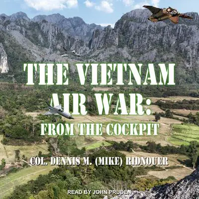 The Vietnam Air War: From The Cockpit Audibook, by Dennis M. (Mike) Ridnouer