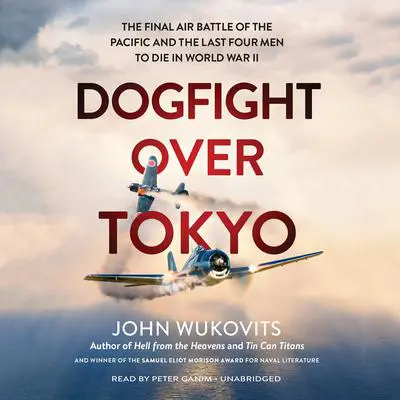 Dogfight over Tokyo: The Final Air Battle of the Pacific and the Last Four Men to Die in World War II Audibook, by John Wukovits