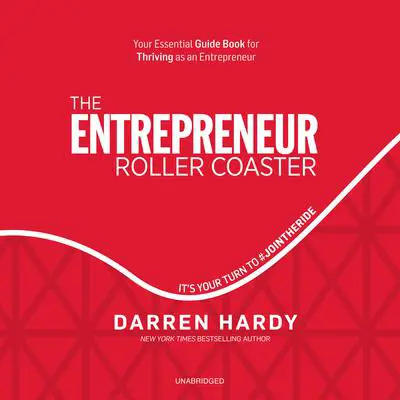 The Entrepreneur Roller Coaster: It’s Your Turn to #JoinTheRide Audibook, by Darren Hardy
