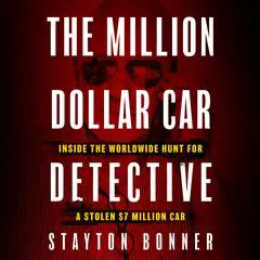 The Million-Dollar Car Detective: Inside the Worldwide Hunt for a Stolen $7 Million Car Audibook, by Stayton Bonner