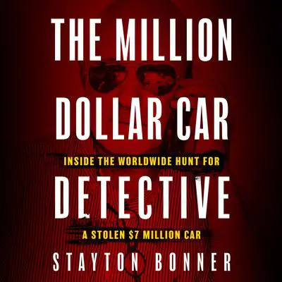 The Million-Dollar Car Detective: Inside the Worldwide Hunt for a Stolen $7 Million Car Audibook, by Stayton Bonner