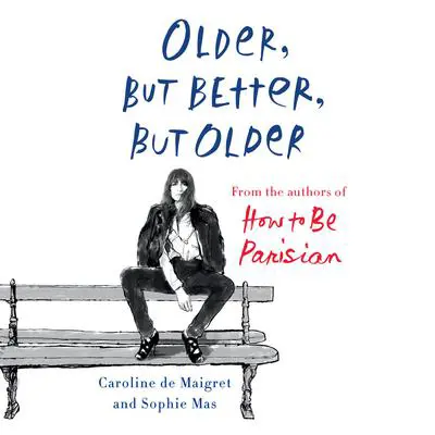 Older, but Better, but Older: From the Authors of How to Be Parisian Wherever You Are Audibook, by Caroline de Maigret