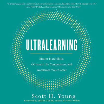 Ultralearning: Master Hard Skills, Outsmart the Competition, and Accelerate Your Career Audibook, by Scott H. Young