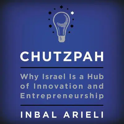 Chutzpah: Why Israel Is a Hub of Innovation and Entrepreneurship Audibook, by Inbal Arieli