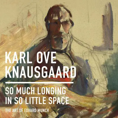 So Much Longing in So Little Space: The Art of Edvard Munch Audibook, by Karl Ove Knausgaard