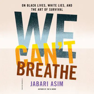 We Can't Breathe: On Black Lives, White Lies, and the Art of Survival Audibook, by Jabari Asim