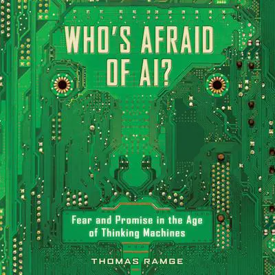 Who's Afraid of AI?: Fear and Promise in the Age of Thinking Machines Audibook, by Thomas Ramge