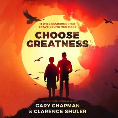 Choose Greatness: 11 Wise Decisions that Brave Young Men Make Audibook, by Gary Chapman