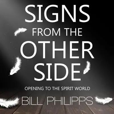 Signs from the Other Side: Opening to the Spirit World Audibook, by Bill Philipps