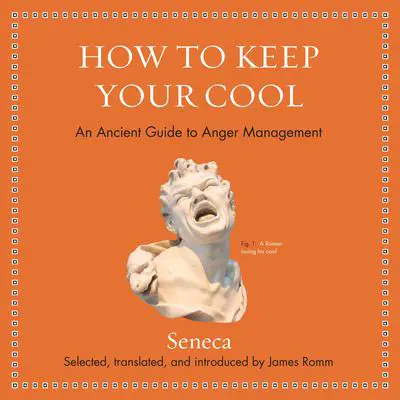 How to Keep Your Cool: An Ancient Guide to Anger Management Audibook, by Seneca