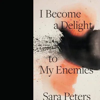 I Become a Delight to My Enemies Audibook, by Sara Peters