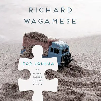 For Joshua: An Ojibway Father Teaches His Son Audibook, by Richard Wagamese