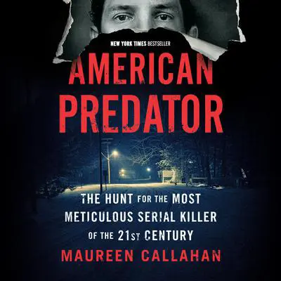 American Predator: The Hunt for the Most Meticulous Serial Killer of the 21st Century Audibook, by Maureen Callahan