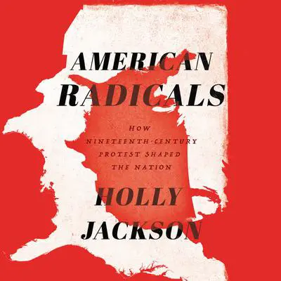 American Radicals: How Nineteenth-Century Protest Shaped the Nation Audibook, by Holly Jackson