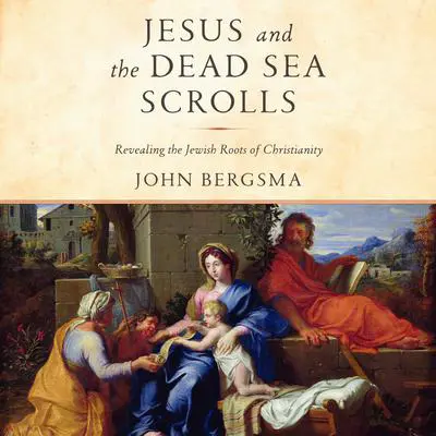 Jesus and the Dead Sea Scrolls: Revealing the Jewish Roots of Christianity Audibook, by John Bergsma