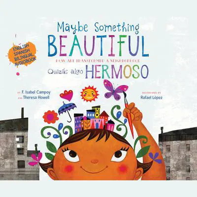 Maybe Something Beautiful - Bilingual Edition: How Art Transformed a Neighborhood Audibook, by F. Isabel Campoy