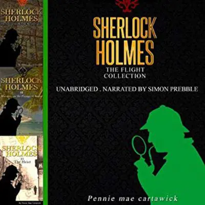 Sherlock Holmes: The Flight Collection, Three Sherlock Holmes Mysteries  Audibook, by Pennie Mae Cartawick