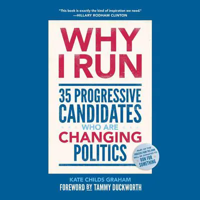 Why I Run: 35 Progressive Candidates Who Are Changing Politics Audibook, by Kate Childs Graham