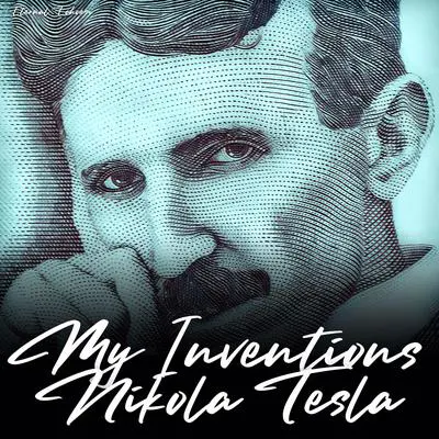 My Inventions: The Autobiography of Nikola Tesla (Unabridged Version) Audibook, by Nikola Tesla