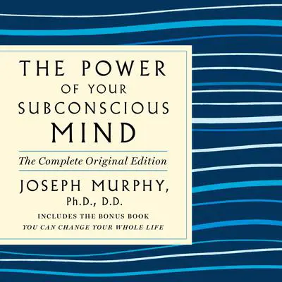 The Power of Your Subconscious Mind: The Complete Original Edition: Also Includes the Bonus Book 'You Can Change Your Whole Life' Audibook, by Joseph Murphy