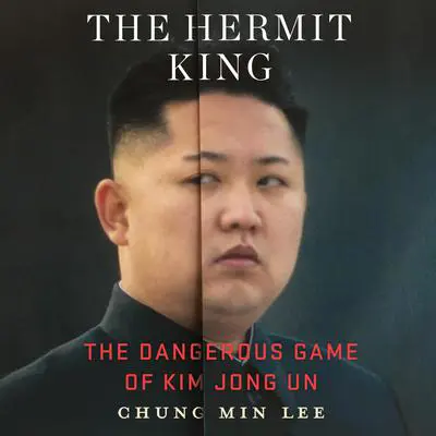 The Hermit King: The Dangerous Game of Kim Jong Un Audibook, by Chung Min Lee