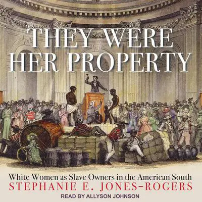 They Were Her Property: White Women as Slave Owners in the American South Audibook, by Stephanie E. Jones-Rogers