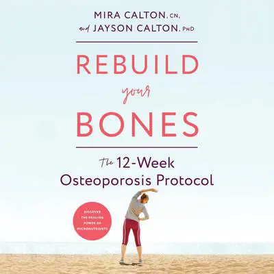 Rebuild Your Bones: The 12-Week Osteoporosis Protocol Audibook, by Jayson Calton