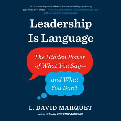 Leadership Is Language: The Hidden Power of What You Say--and What You Don't Audibook, by L. David Marquet