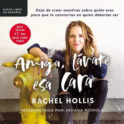 Amiga, lávate esa cara: Deja de creer mentiras sobre quién eres para que te conviertas en quien deberías ser Audibook, by Rachel Hollis