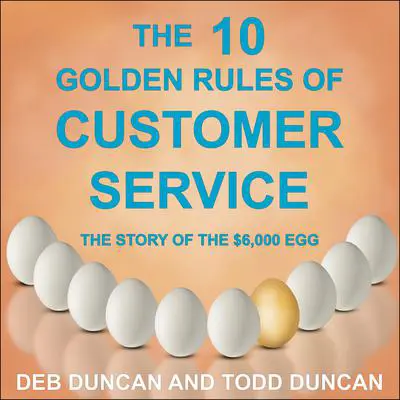 The 10 Golden Rules of Customer Service: The Story of the $6,000 Egg Audibook, by Todd Duncan